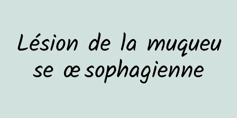Lésion de la muqueuse œsophagienne