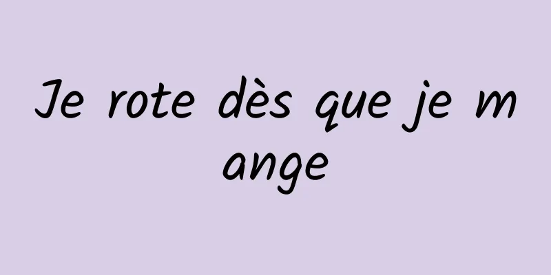 Je rote dès que je mange