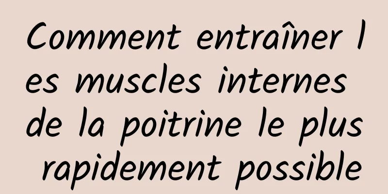 Comment entraîner les muscles internes de la poitrine le plus rapidement possible