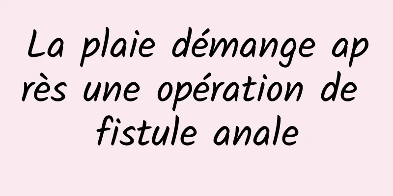 La plaie démange après une opération de fistule anale