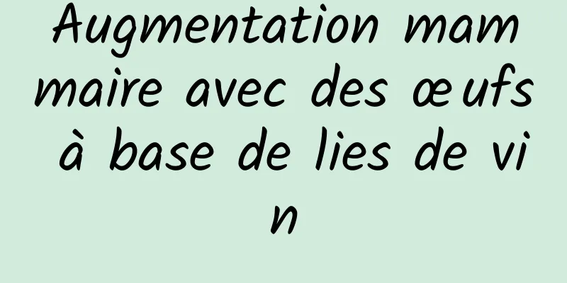 Augmentation mammaire avec des œufs à base de lies de vin