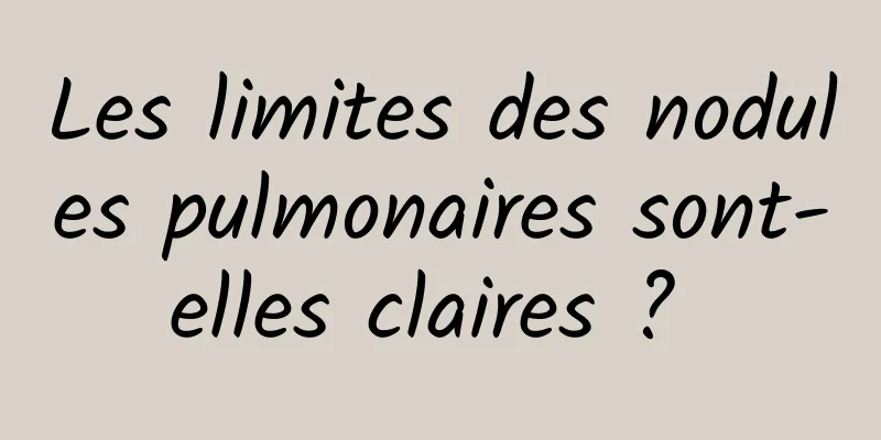 Les limites des nodules pulmonaires sont-elles claires ? 