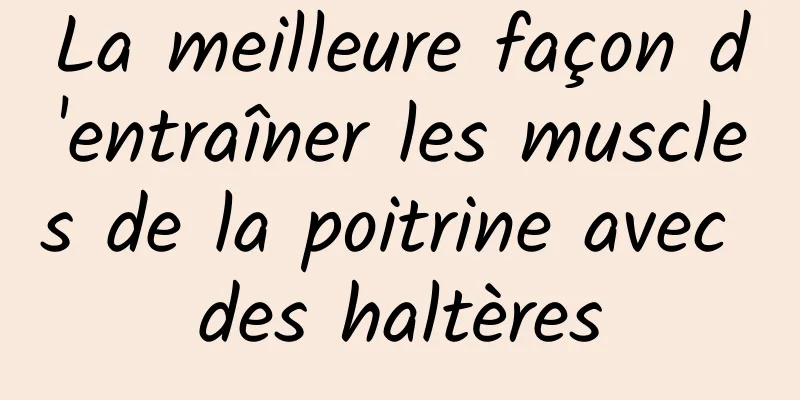 La meilleure façon d'entraîner les muscles de la poitrine avec des haltères