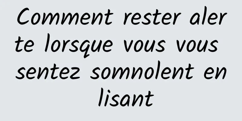 Comment rester alerte lorsque vous vous sentez somnolent en lisant