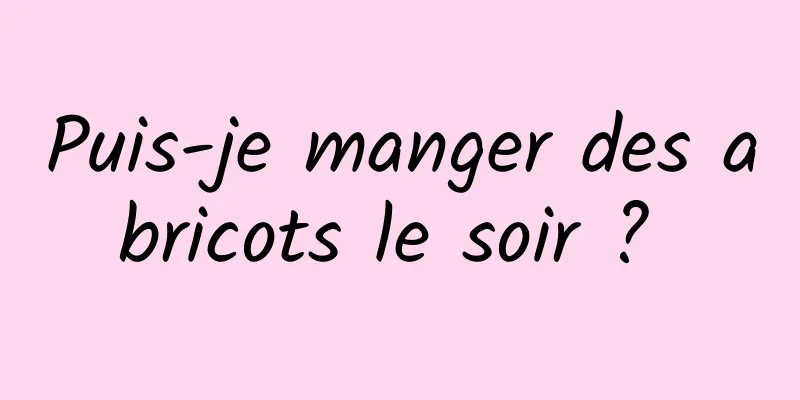 Puis-je manger des abricots le soir ? 