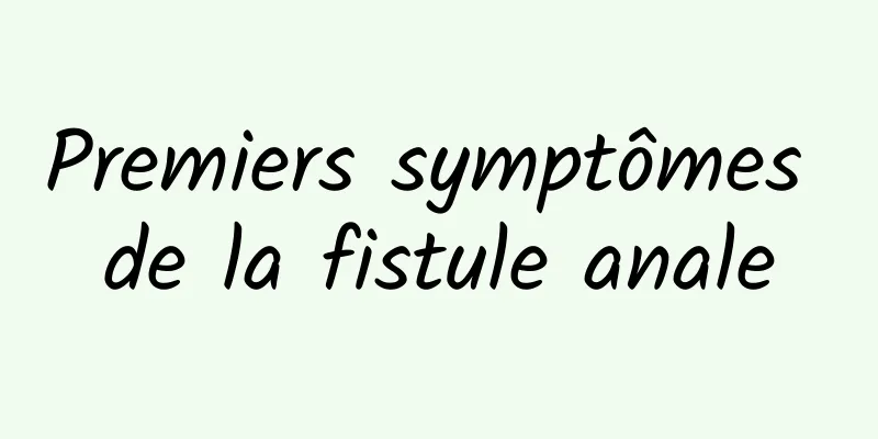Premiers symptômes de la fistule anale