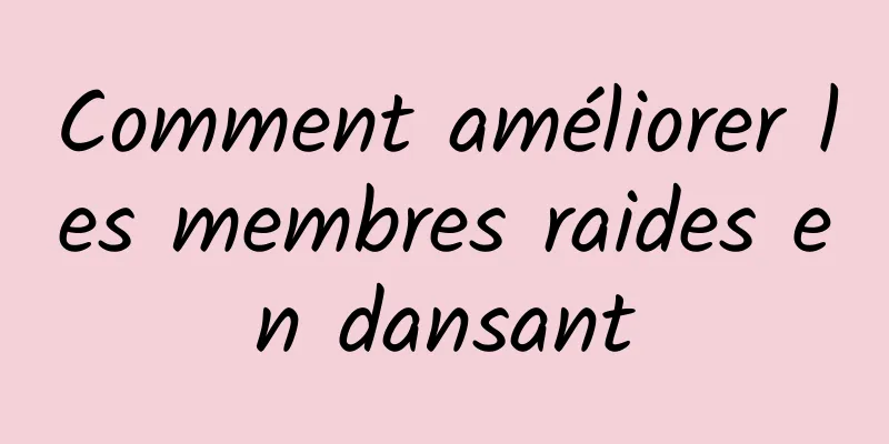 Comment améliorer les membres raides en dansant