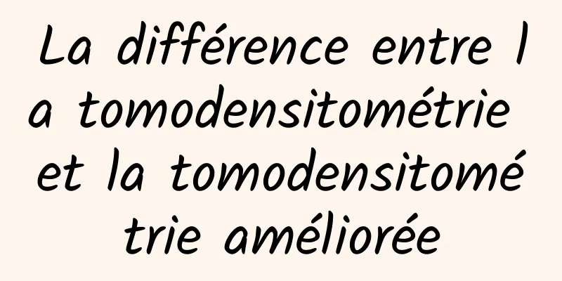 La différence entre la tomodensitométrie et la tomodensitométrie améliorée