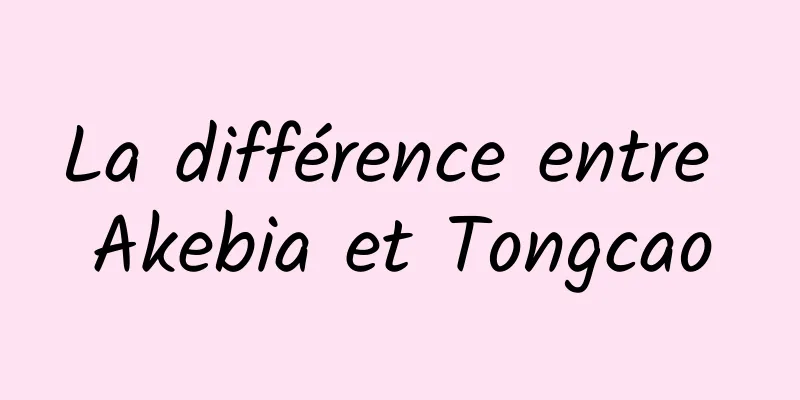 La différence entre Akebia et Tongcao