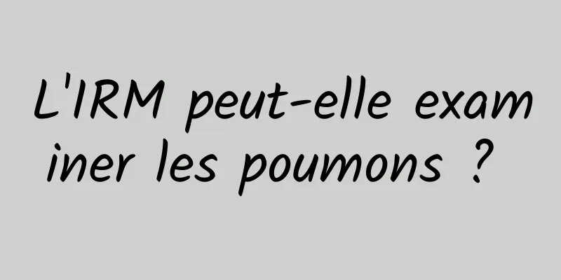 L'IRM peut-elle examiner les poumons ? 