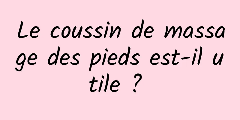 Le coussin de massage des pieds est-il utile ? 