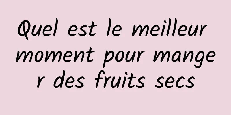 Quel est le meilleur moment pour manger des fruits secs