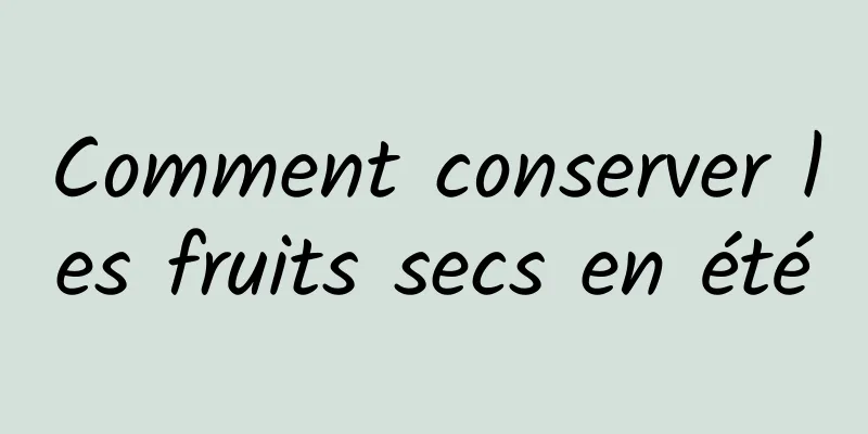 Comment conserver les fruits secs en été