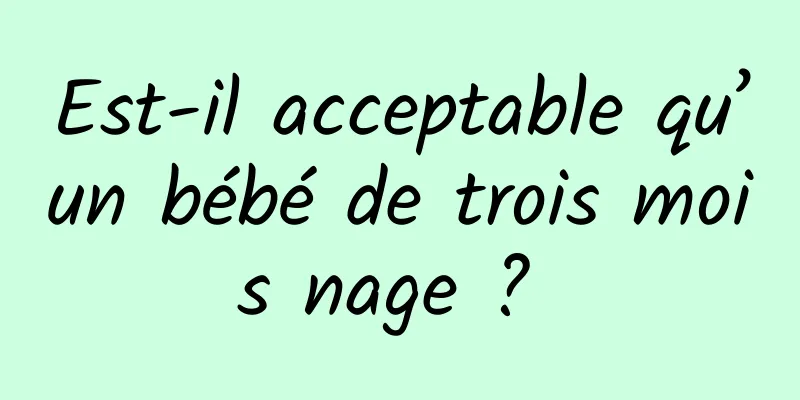 Est-il acceptable qu’un bébé de trois mois nage ? 