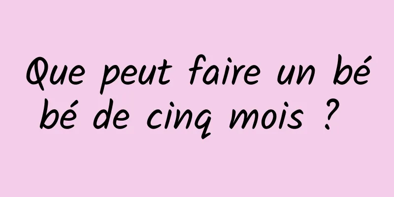 Que peut faire un bébé de cinq mois ? 