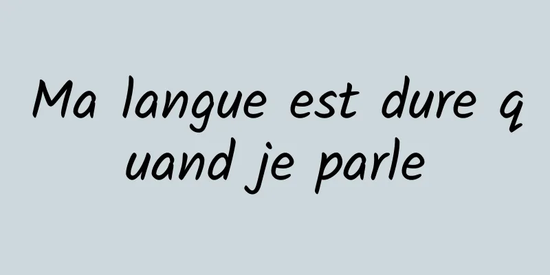 Ma langue est dure quand je parle