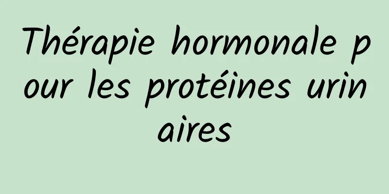 Thérapie hormonale pour les protéines urinaires