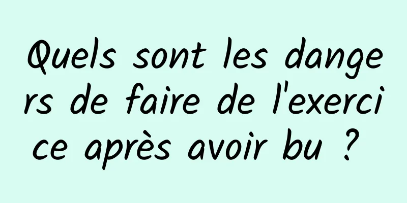 Quels sont les dangers de faire de l'exercice après avoir bu ? 