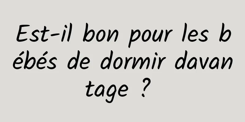 Est-il bon pour les bébés de dormir davantage ? 