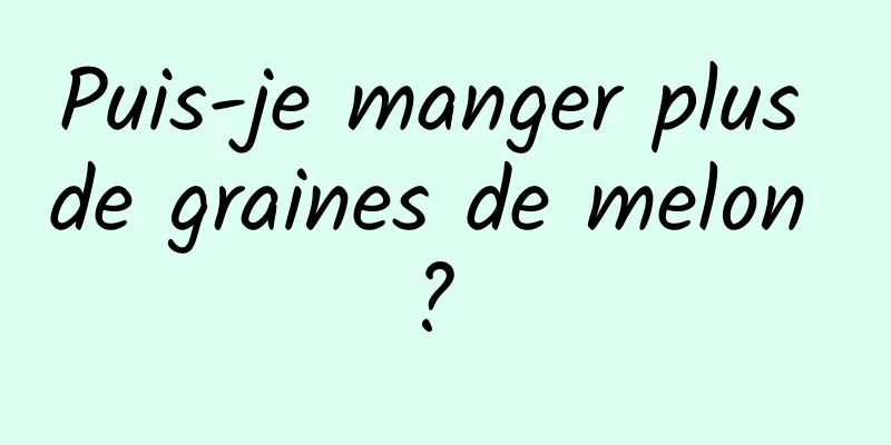 Puis-je manger plus de graines de melon ? 