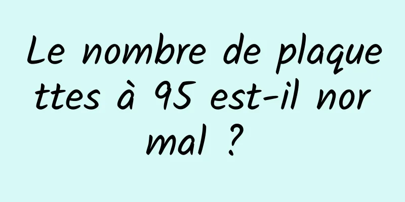 Le nombre de plaquettes à 95 est-il normal ? 