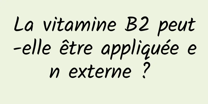 La vitamine B2 peut-elle être appliquée en externe ? 