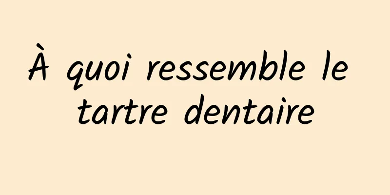 À quoi ressemble le tartre dentaire