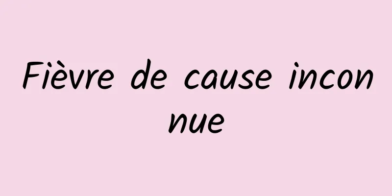 Fièvre de cause inconnue