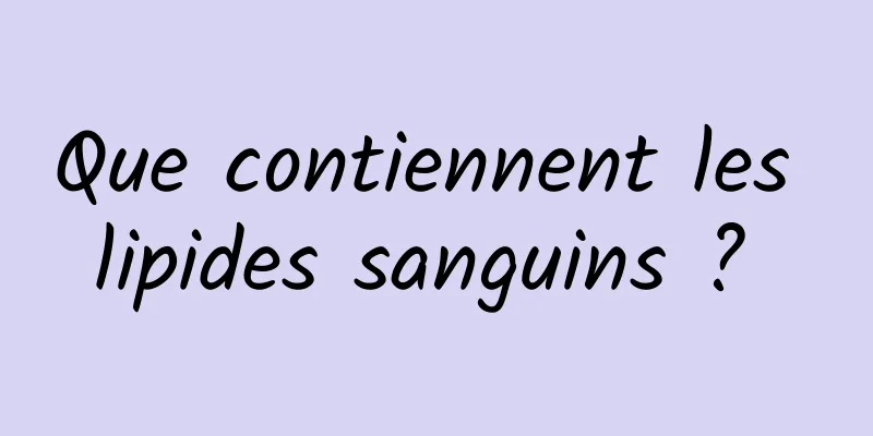 Que contiennent les lipides sanguins ? 