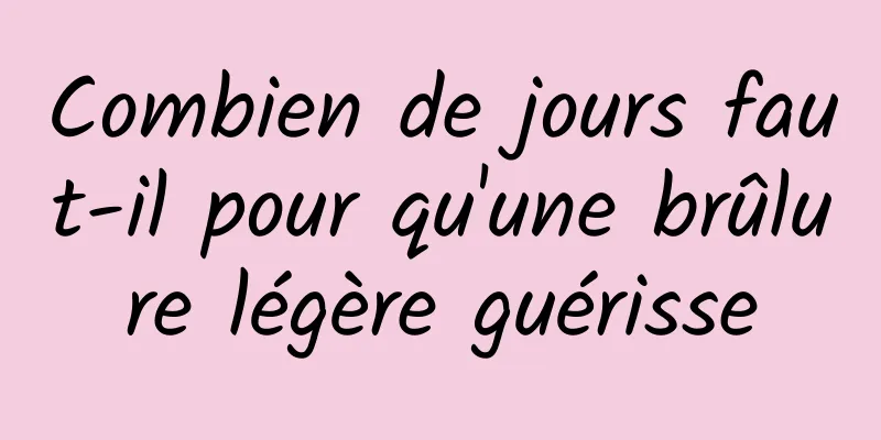 Combien de jours faut-il pour qu'une brûlure légère guérisse