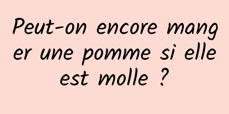 Peut-on encore manger une pomme si elle est molle ? 