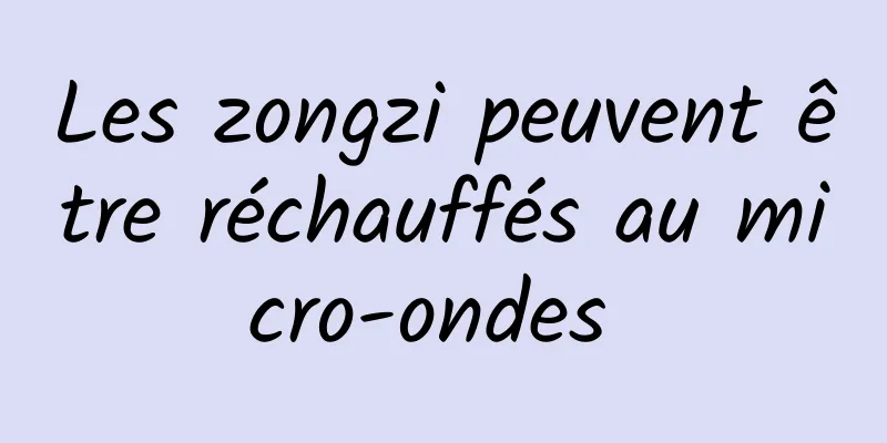 Les zongzi peuvent être réchauffés au micro-ondes 