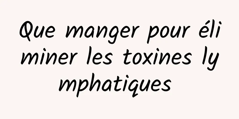 Que manger pour éliminer les toxines lymphatiques 