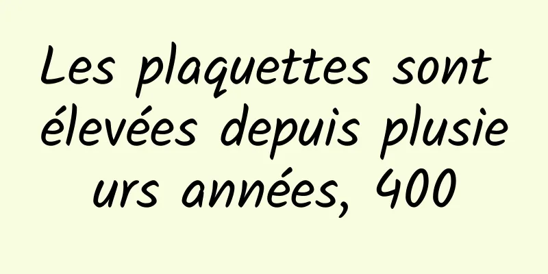 Les plaquettes sont élevées depuis plusieurs années, 400