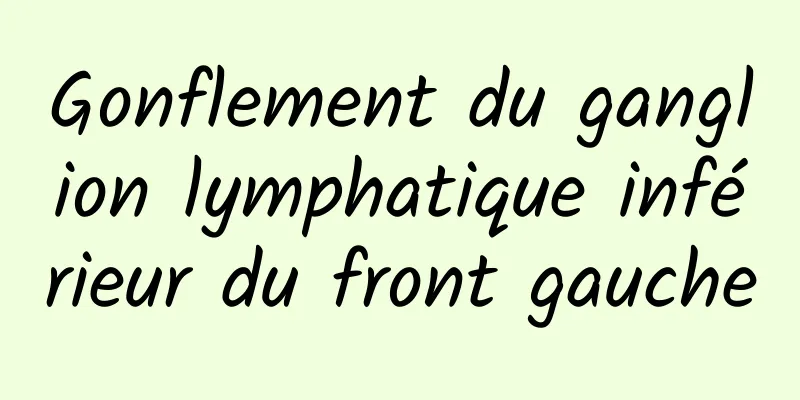 Gonflement du ganglion lymphatique inférieur du front gauche