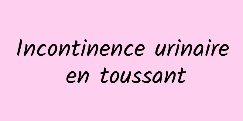 Incontinence urinaire en toussant