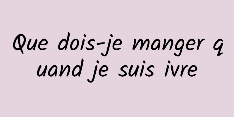 Que dois-je manger quand je suis ivre