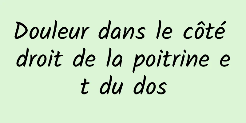 Douleur dans le côté droit de la poitrine et du dos