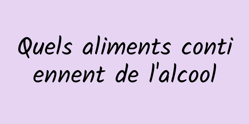 Quels aliments contiennent de l'alcool