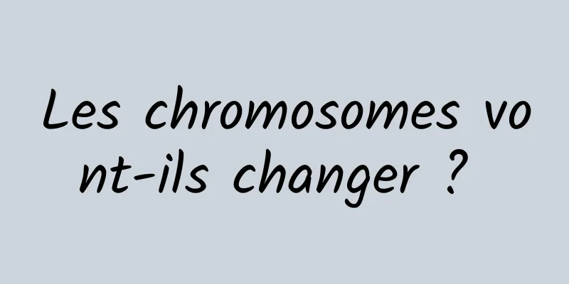 Les chromosomes vont-ils changer ? 