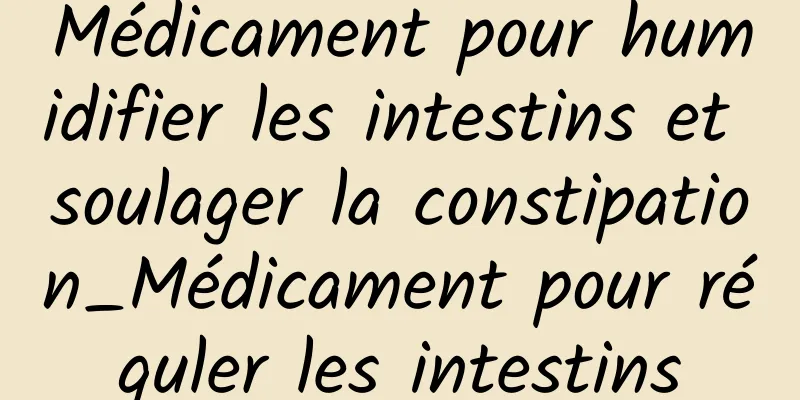 Médicament pour humidifier les intestins et soulager la constipation_Médicament pour réguler les intestins