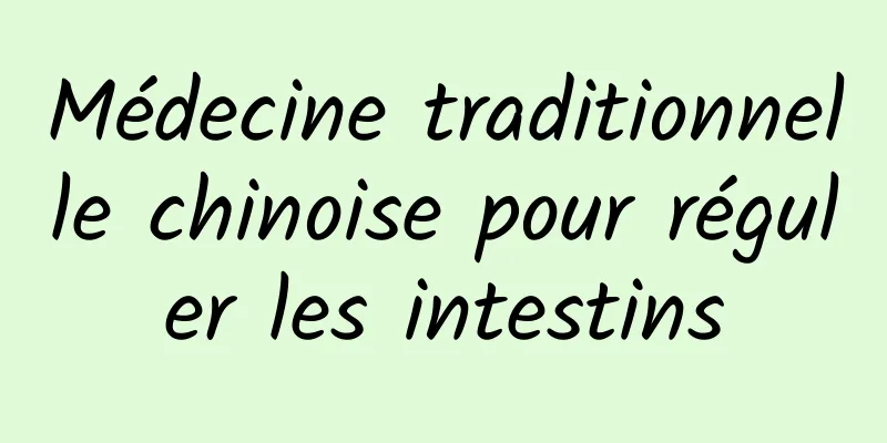 Médecine traditionnelle chinoise pour réguler les intestins