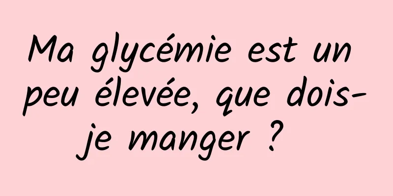 Ma glycémie est un peu élevée, que dois-je manger ? 
