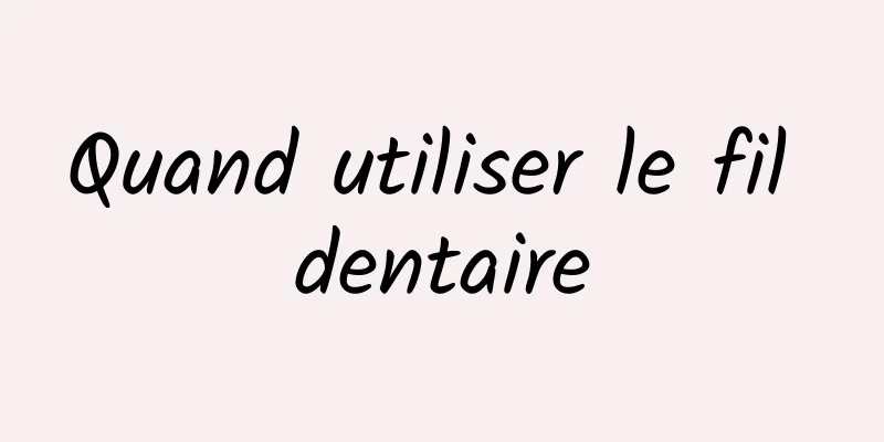 Quand utiliser le fil dentaire