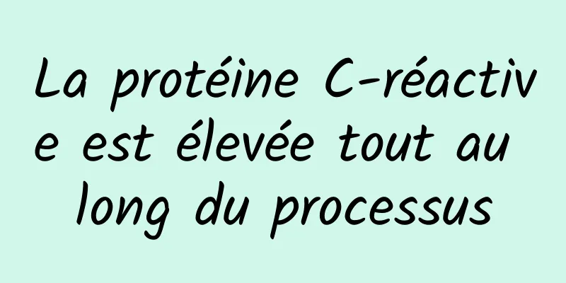 La protéine C-réactive est élevée tout au long du processus