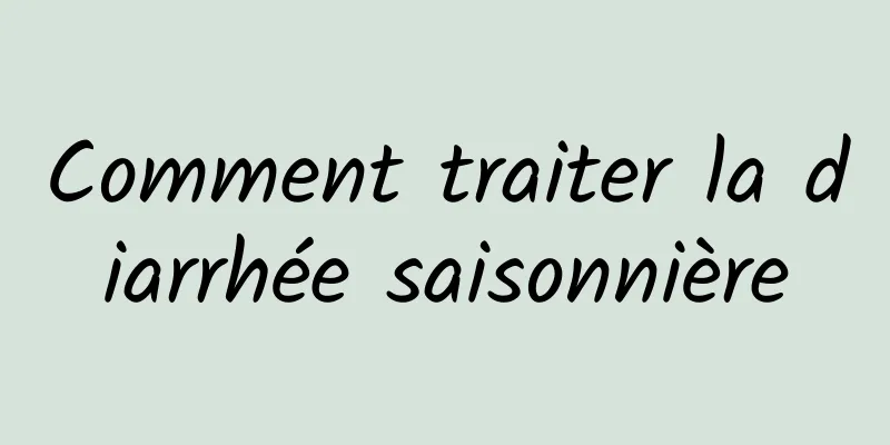 Comment traiter la diarrhée saisonnière