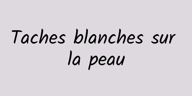 Taches blanches sur la peau
