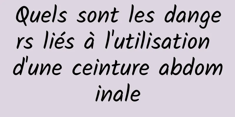 Quels sont les dangers liés à l'utilisation d'une ceinture abdominale