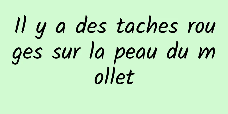 Il y a des taches rouges sur la peau du mollet