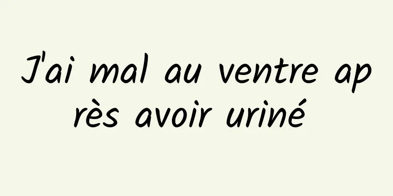 J'ai mal au ventre après avoir uriné 